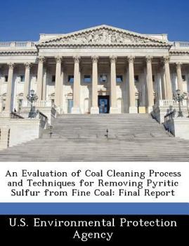 Paperback An Evaluation of Coal Cleaning Process and Techniques for Removing Pyritic Sulfur from Fine Coal: Final Report Book