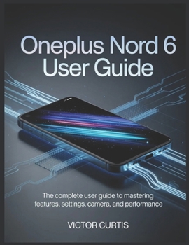Paperback Oneplus Nord 6 User Guide: The Complete User Guide to Mastering Features, Settings, Camera, and Performance Book