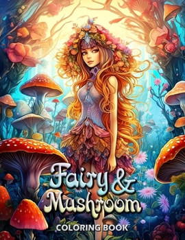 Fairy and Mushroom Coloring Book: Whimsical Worlds: Adult Coloring for Creativity and Calm