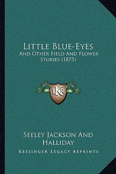 Paperback Little Blue-Eyes: And Other Field And Flower Stories (1875) Book