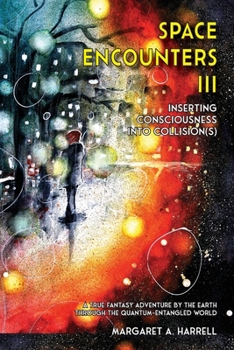 Paperback Space Encounters III - Inserting Consciousness into Collisions: A True Fantasy Adventure by the Earth through the Quantum-Entangled World Book