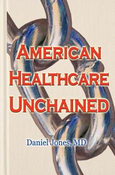 Paperback American Healthcare Unchained: The History, Myths & Economics of Health Care Policy & Reform Book
