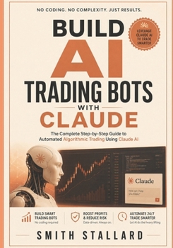 Build AI Trading Bots with Claude: The Complete Step-by-Step Guide to Automated Algorithmic Trading Using Claude AI