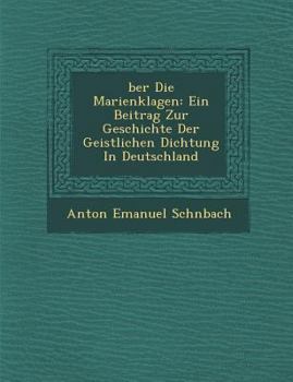 Paperback Ber Die Marienklagen: Ein Beitrag Zur Geschichte Der Geistlichen Dichtung in Deutschland [German] Book