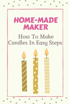 Paperback Home-Made Maker: How To Make Candles In Easy Steps: Candle Making Tutorial Book