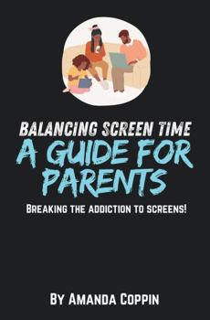Balancing screen time: A guide to Parents breaking the addiction to screens!