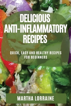 Paperback Delicious Anti-Inflammatory Recipes: Quick, Easy and Healthy Recipes for Beginners Book