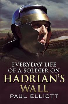 Hardcover Everyday Life of a Soldier on Hadrian's Wall Book