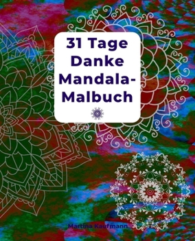 31 Tage Danke Mandala-Malbuch : Danke Mandala-Malbuch F�r Erwachsene Mit Dankbarkeits�bungen F�r 31 Tage/ Mit Anleitung/ Finde Gl�ck und Positives Denken/ F�r Medita