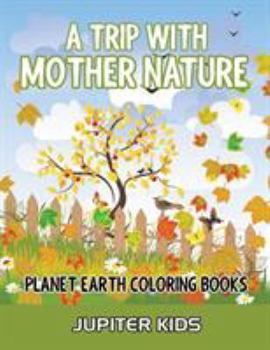 Paperback A Trip With Mother Nature: Planet Earth Coloring Books Book
