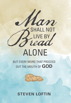 Hardcover Man Shall Not Live by Bread Alone: But Every Word That Proceed out the Mouth of God Book