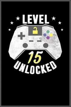 level 15 unlocked birthday gamer: A Happy Birthday 15 Years Old Unlocked Notebook Journal for Kids, Birthday Journal for Girls & Boys / Birthday Gift for Kids ! - Composition Size ("6*9")