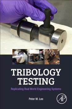 Paperback Tribology Testing: Replicating Real World Engineering Systems Book