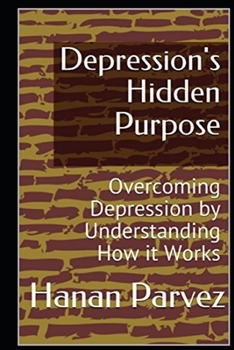 Paperback Depression's Hidden Purpose: Overcoming Depression by Understanding How it Works Book