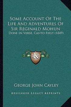 Some Account Of The Life And Adventures Of Sir Reginald Mohun: Done In Verse, Canto First