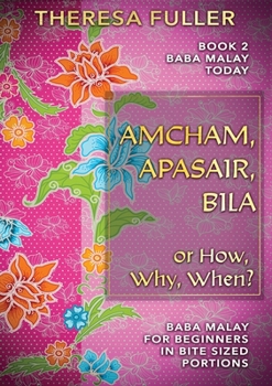 Paperback Amcham, Apasair, Bila or How, Why, When: Baba Malay for Beginners in Bite Sized Portions [Malay] Book