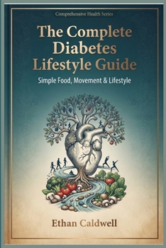 The Complete Diabetes Lifestyle Guide: Simple Food, Movement & Lifestyle (The Diabetes Prevention Series)