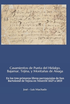 Casamientos de Punta del Hidalgo, Bajamar, Tejina, y Montañas de Anaga: En los tres primeros libros parroquiales de San Bartolomé de Tejina en Tenerife 1627 a 1819