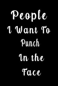 People I Want to Punch in the Face (Quote Journal, Funny Book of Quotes, Coffee Table Books) : Journal 6 X 9, 120 Page Blank Lined Paperback Journal/Notebook