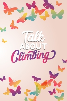 Talk About Climbing: Cliff Rock Climbing Mountain Climbing Climber Gift Blank Lined Notebook Journal Diary 6x9