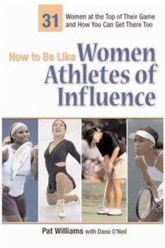 Paperback How to Be Like Women Athletes of Influence: 32 Women at the Top of Their Game and How You Can Get There Too Book
