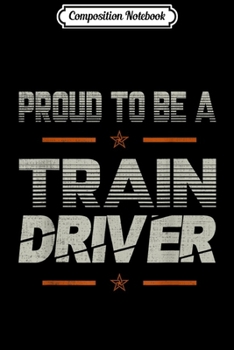 Composition Notebook: Proud to be a Train Driver lovers gifts dad grandpa son mama  Journal/Notebook Blank Lined Ruled 6x9 100 Pages
