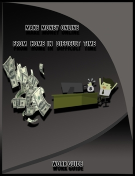 Paperback Make Money Online From Home in Difficult Time, Work Guide: 9 quick easy ways to make 1000 dollars fast from internet without paying anything in one da Book