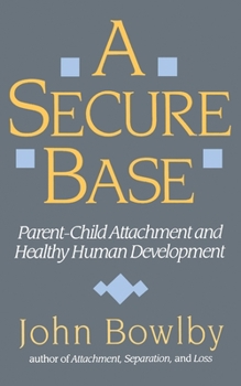 Paperback Secure Base: Parent-Child Attachment and Healthy Human Development Book