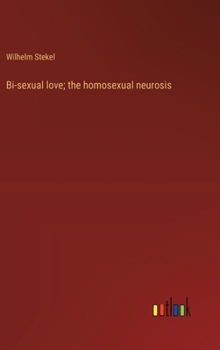 Hardcover Bi-sexual love; the homosexual neurosis Book