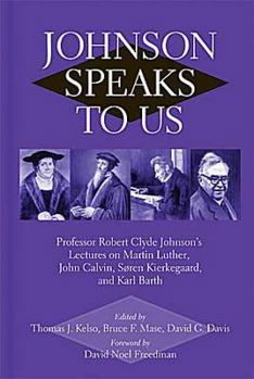 Hardcover Johnson Speaks to Us: Professor Robert Clyde Johnson's Lectures on Martin Luther, John Calvin, Sren Kierkegaard, and Karl Barth Book