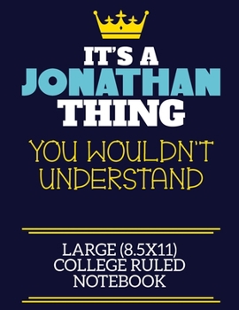 It's A Jonathan Thing You Wouldn't Understand Large (8.5x11) College Ruled Notebook: A cute book to write in for any book lovers, doodle writers and budding authors!