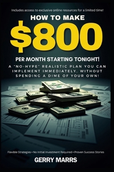 Paperback How to Make $800 Per Month Starting Tonight!: A "no-hype" realistic plan you can implement immediately, without spending a dime of your own! Book