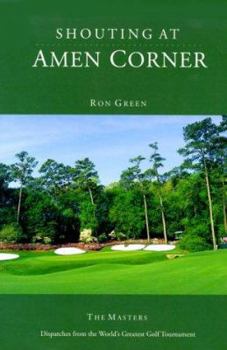 Hardcover Shouting at Amen Corner: Dispatches from the World's Greatest Golf Tournament Book