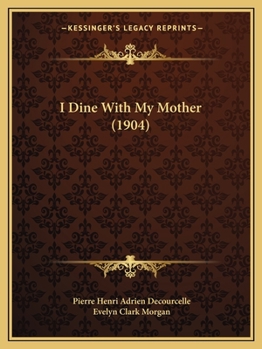 I Dine With My Mother: From The French Of Pierre-Henri-Adrien Decourcelle