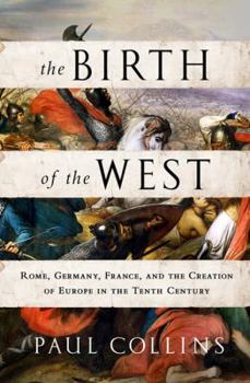 Hardcover The Birth of the West: Rome, Germany, France, and the Creation of Europe in the Tenth Century Book