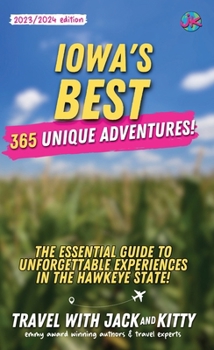 Iowa's Best: 365 Unique Adventures - The Essential Guide to Unforgettable Experiences in the Hawkeye State
