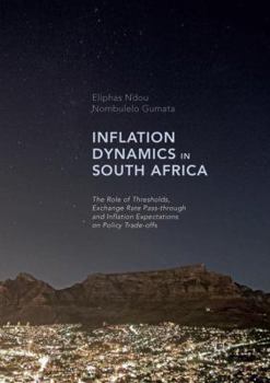 Paperback Inflation Dynamics in South Africa: The Role of Thresholds, Exchange Rate Pass-Through and Inflation Expectations on Policy Trade-Offs Book