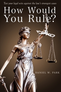 How Would You Rule?: Legal Puzzles, Brainteasers, and Dilemmas from the Law's Strangest Cases