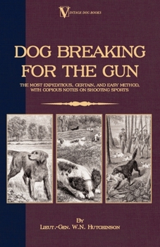 Paperback Dog Breaking for the Gun: The Most Expeditious, Certain and Easy Method, with Copious Notes on Shooting Sports Book