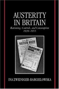 Hardcover Austerity in Britain: Rationing, Controls, and Consumption, 1939-1955 Book