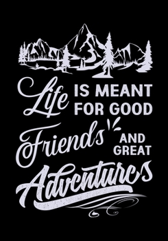 LIFE IS MEANT FOR GOOD FRIENDS AND GREAT ADVENTURES: Planner Writing Prompts For Hikers Lovers, A Hiking Travel Trail Adventure Outdoors Walking, ... planner, Hiking Gifts, Gifts for Hikers