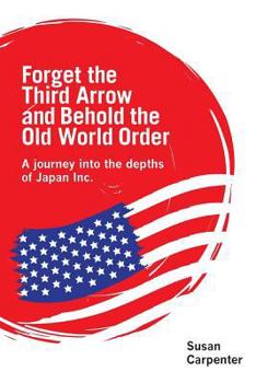 Forget the Third Arrow and Behold the Old World Order: a journey into the depths of Japan Inc.