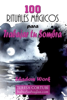 100 rituales mágicos para trabajar tu sombra - Shadow Work: Una guía práctica para sanar, abrazar y liberar tu verdadero Yo (Spanish Edition)
