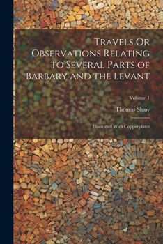 Paperback Travels Or Observations Relating to Several Parts of Barbary and the Levant: Illustrated With Copperplates; Volume 1 Book