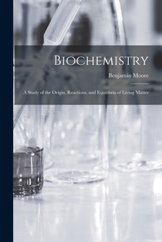 Biochemistry; a study of the origin, reactions, and equilibria of living matter