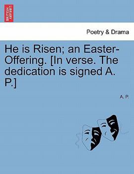 Paperback He Is Risen; An Easter-Offering. [In Verse. the Dedication Is Signed A. P.] Second Edition. Book