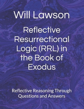 Paperback Reflective Resurrectional Logic (RRL) in the Book of Exodus: Reflective Reasoning Through Questions and Answers Book