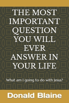 Paperback The Most Important Question You Will Ever Answer in Your Life: What am I going to do with Jesus? Book