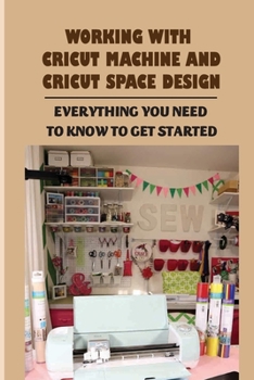 Paperback Working With Cricut Machine And Cricut Space Design: Everything You Need To Know To Get Started: What Is Cricut Design Space Book