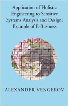 Paperback Application of Holistic Engineering to Sensitive Systems Analysis and Design: Example of E-Business Book